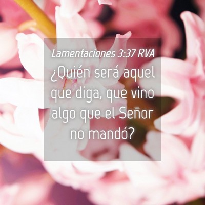 Picture 04 - Lamentaciones 3:37 RVA - ¿Quién será aquel que diga, que vino algo que - Bible Verse Picture