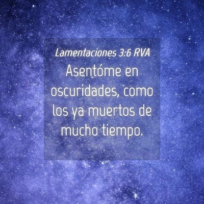 Picture 04 - Lamentaciones 3:6 RVA - Asentóme en oscuridades, como los ya muertos de - Bible Verse Picture