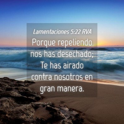 Picture 04 - Lamentaciones 5:22 RVA - Porque repeliendo nos has desechado; Te has - Bible Verse Picture