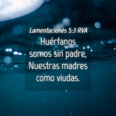 Picture 04 - Lamentaciones 5:3 RVA - Huérfanos somos sin padre, Nuestras madres como - Bible Verse Picture