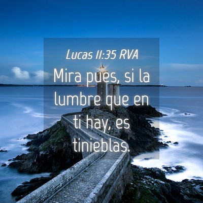 Picture 04 - Lucas 11:35 RVA - Mira pues, si la lumbre que en ti hay, es - Bible Verse Picture