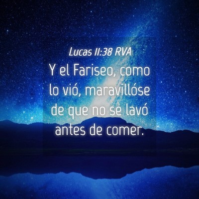 Picture 04 - Lucas 11:38 RVA - Y el Fariseo, como lo vió, maravillóse de que - Bible Verse Picture