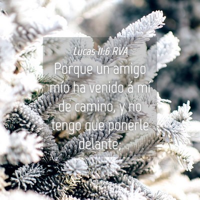Picture 04 - Lucas 11:6 RVA - Porque un amigo mío ha venido á mí de camino, - Bible Verse Picture