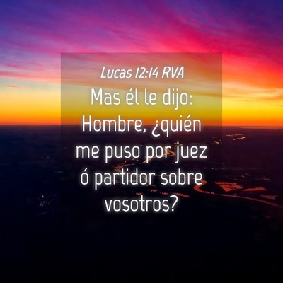 Picture 04 - Lucas 12:14 RVA - Mas él le dijo: Hombre, ¿quién me puso por - Bible Verse Picture