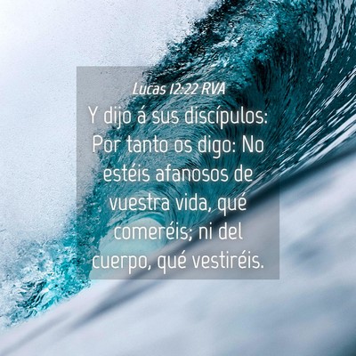 Picture 04 - Lucas 12:22 RVA - Y dijo á sus discípulos: Por tanto os digo: No - Bible Verse Picture