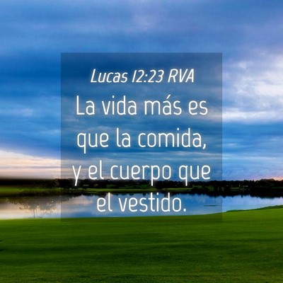 Picture 04 - Lucas 12:23 RVA - La vida más es que la comida, y el cuerpo que el - Bible Verse Picture