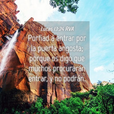 Picture 04 - Lucas 13:24 RVA - Porfiad á entrar por la puerta angosta; porque - Bible Verse Picture