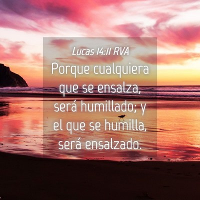 Picture 04 - Lucas 14:11 RVA - Porque cualquiera que se ensalza, será - Bible Verse Picture