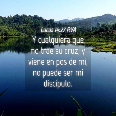 Picture 04 - Lucas 14:27 RVA - Y cualquiera que no trae su cruz, y viene en pos - Bible Verse Picture