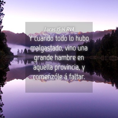 Picture 04 - Lucas 15:14 RVA - Y cuando todo lo hubo malgastado, vino una grande - Bible Verse Picture