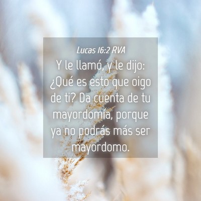 Picture 04 - Lucas 16:2 RVA - Y le llamó, y le dijo: ¿Qué es esto que oigo - Bible Verse Picture