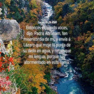 Picture 04 - Lucas 16:24 RVA - Entonces él, dando voces, dijo: Padre Abraham, - Bible Verse Picture