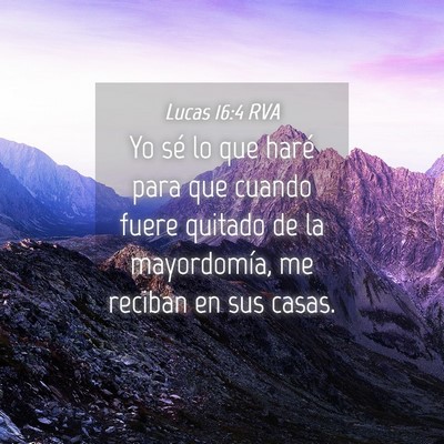 Picture 04 - Lucas 16:4 RVA - Yo sé lo que haré para que cuando fuere quitado - Bible Verse Picture