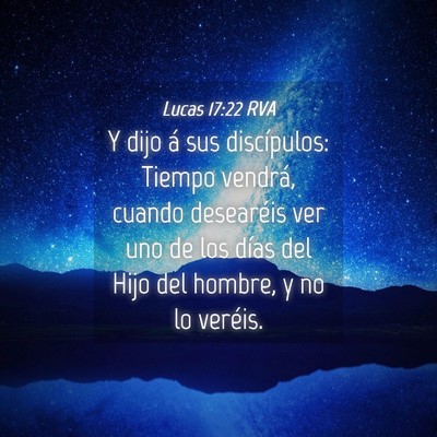 Picture 04 - Lucas 17:22 RVA - Y dijo á sus discípulos: Tiempo vendrá, cuando - Bible Verse Picture