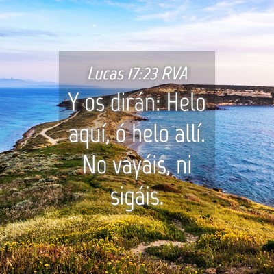 Picture 04 - Lucas 17:23 RVA - Y os dirán: Helo aquí, ó helo allí. No - Bible Verse Picture