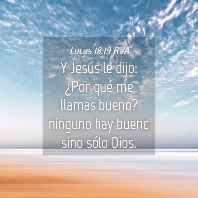 Picture 04 - Lucas 18:19 RVA - Y Jesús le dijo: ¿Por qué me llamas bueno? - Bible Verse Picture
