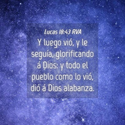 Picture 04 - Lucas 18:43 RVA - Y luego vió, y le seguía, glorificando á Dios: - Bible Verse Picture