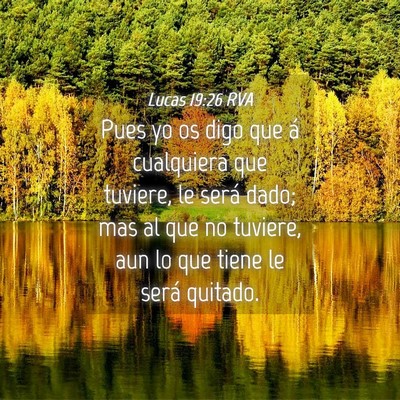 Picture 04 - Lucas 19:26 RVA - Pues yo os digo que á cualquiera que tuviere, le - Bible Verse Picture