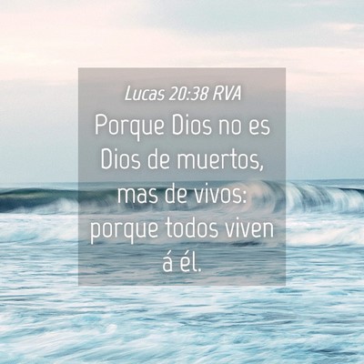 Picture 04 - Lucas 20:38 RVA - Porque Dios no es Dios de muertos, mas de vivos: - Bible Verse Picture
