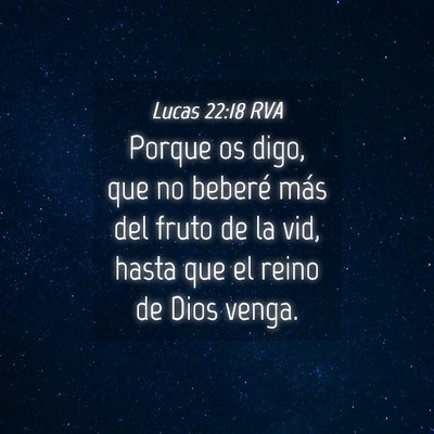 Picture 04 - Lucas 22:18 RVA - Porque os digo, que no beberé más del fruto de - Bible Verse Picture