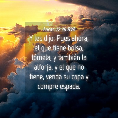 Picture 04 - Lucas 22:36 RVA - Y les dijo: Pues ahora, el que tiene bolsa, - Bible Verse Picture
