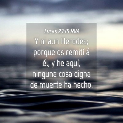 Picture 04 - Lucas 23:15 RVA - Y ni aun Herodes; porque os remití á él, y he - Bible Verse Picture