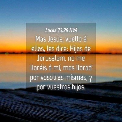 Picture 04 - Lucas 23:28 RVA - Mas Jesús, vuelto á ellas, les dice: Hijas de - Bible Verse Picture