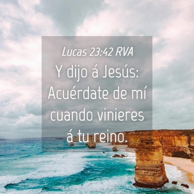 Picture 04 - Lucas 23:42 RVA - Y dijo á Jesús: Acuérdate de mí cuando - Bible Verse Picture