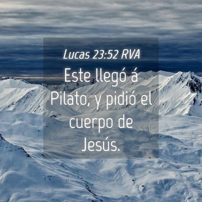 Picture 04 - Lucas 23:52 RVA - Este llegó á Pilato, y pidió el cuerpo de - Bible Verse Picture