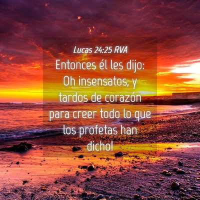 Picture 04 - Lucas 24:25 RVA - Entonces él les dijo: ­Oh insensatos, y tardos - Bible Verse Picture