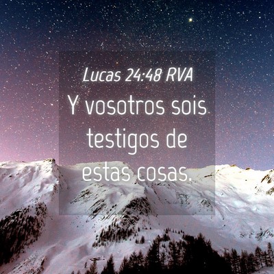 Picture 04 - Lucas 24:48 RVA - Y vosotros sois testigos de estas - Bible Verse Picture