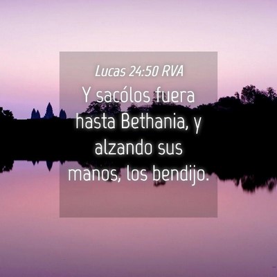 Picture 04 - Lucas 24:50 RVA - Y sacólos fuera hasta Bethania, y alzando sus - Bible Verse Picture