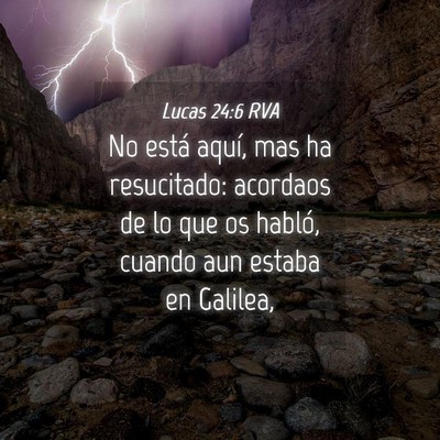 Picture 04 - Lucas 24:6 RVA - No está aquí, mas ha resucitado: acordaos de lo - Bible Verse Picture