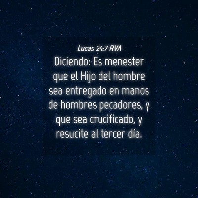 Picture 04 - Lucas 24:7 RVA - Diciendo: Es menester que el Hijo del hombre sea - Bible Verse Picture