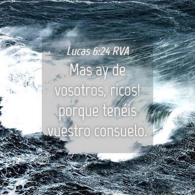 Picture 04 - Lucas 6:24 RVA - Mas ­ay de vosotros, ricos! porque tenéis - Bible Verse Picture