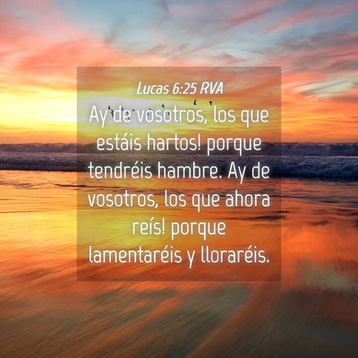 Picture 04 - Lucas 6:25 RVA - Ay de vosotros, los que estáis hartos! porque - Bible Verse Picture
