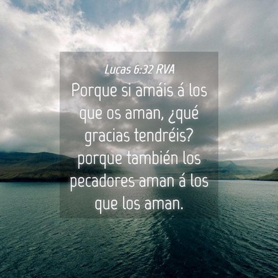 Picture 04 - Lucas 6:32 RVA - Porque si amáis á los que os aman, ¿qué - Bible Verse Picture