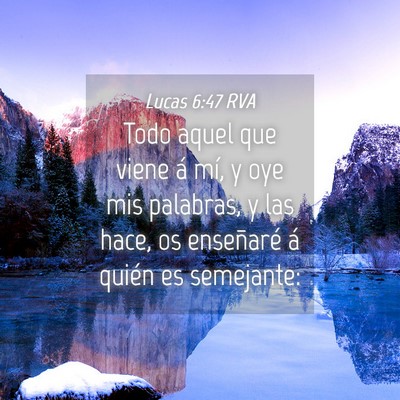 Picture 04 - Lucas 6:47 RVA - Todo aquel que viene á mí, y oye mis palabras, - Bible Verse Picture