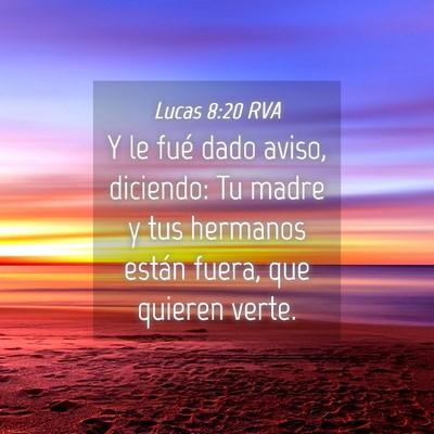 Picture 04 - Lucas 8:20 RVA - Y le fué dado aviso, diciendo: Tu madre y tus - Bible Verse Picture