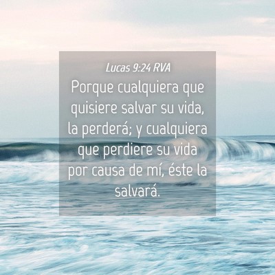 Picture 04 - Lucas 9:24 RVA - Porque cualquiera que quisiere salvar su vida, la - Bible Verse Picture
