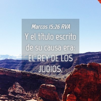 Picture 04 - Marcos 15:26 RVA - Y el título escrito de su causa era: EL REY DE - Bible Verse Picture