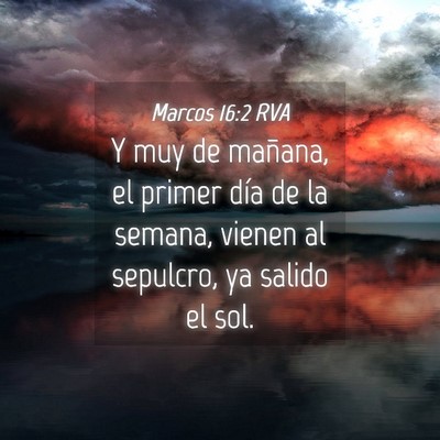 Picture 04 - Marcos 16:2 RVA - Y muy de mañana, el primer día de la semana, - Bible Verse Picture