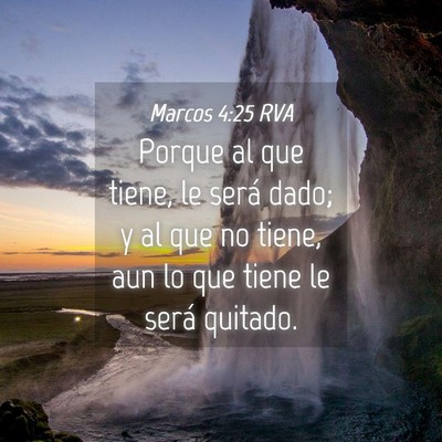 Picture 04 - Marcos 4:25 RVA - Porque al que tiene, le será dado; y al que no - Bible Verse Picture