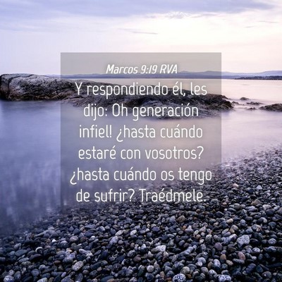 Picture 04 - Marcos 9:19 RVA - Y respondiendo él, les dijo: ­Oh generación - Bible Verse Picture