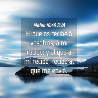 Picture 04 - Mateo 10:40 RVA - El que os recibe á vosotros, á mí recibe; y el - Bible Verse Picture