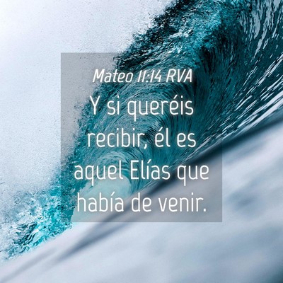 Picture 04 - Mateo 11:14 RVA - Y si queréis recibir, él es aquel Elías que - Bible Verse Picture