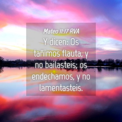 Picture 04 - Mateo 11:17 RVA - Y dicen: Os tañimos flauta, y no bailasteis; os - Bible Verse Picture