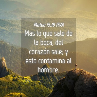 Picture 04 - Mateo 15:18 RVA - Mas lo que sale de la boca, del corazón sale; y - Bible Verse Picture