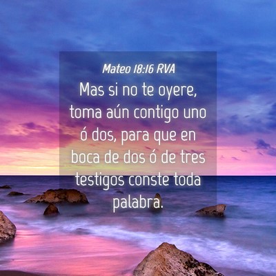 Picture 04 - Mateo 18:16 RVA - Mas si no te oyere, toma aún contigo uno ó dos, - Bible Verse Picture