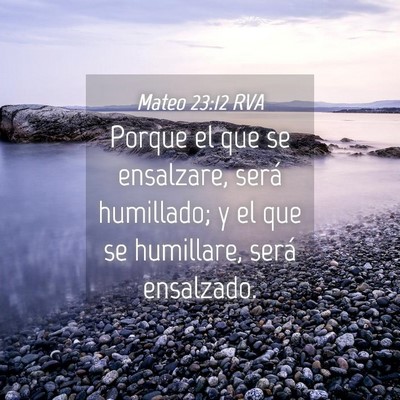 Picture 04 - Mateo 23:12 RVA - Porque el que se ensalzare, será humillado; y el - Bible Verse Picture